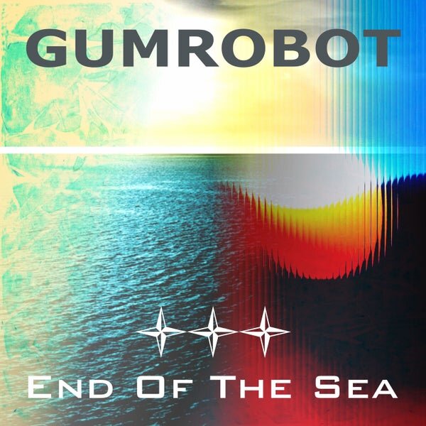 Gumrobot — End Of The Sea